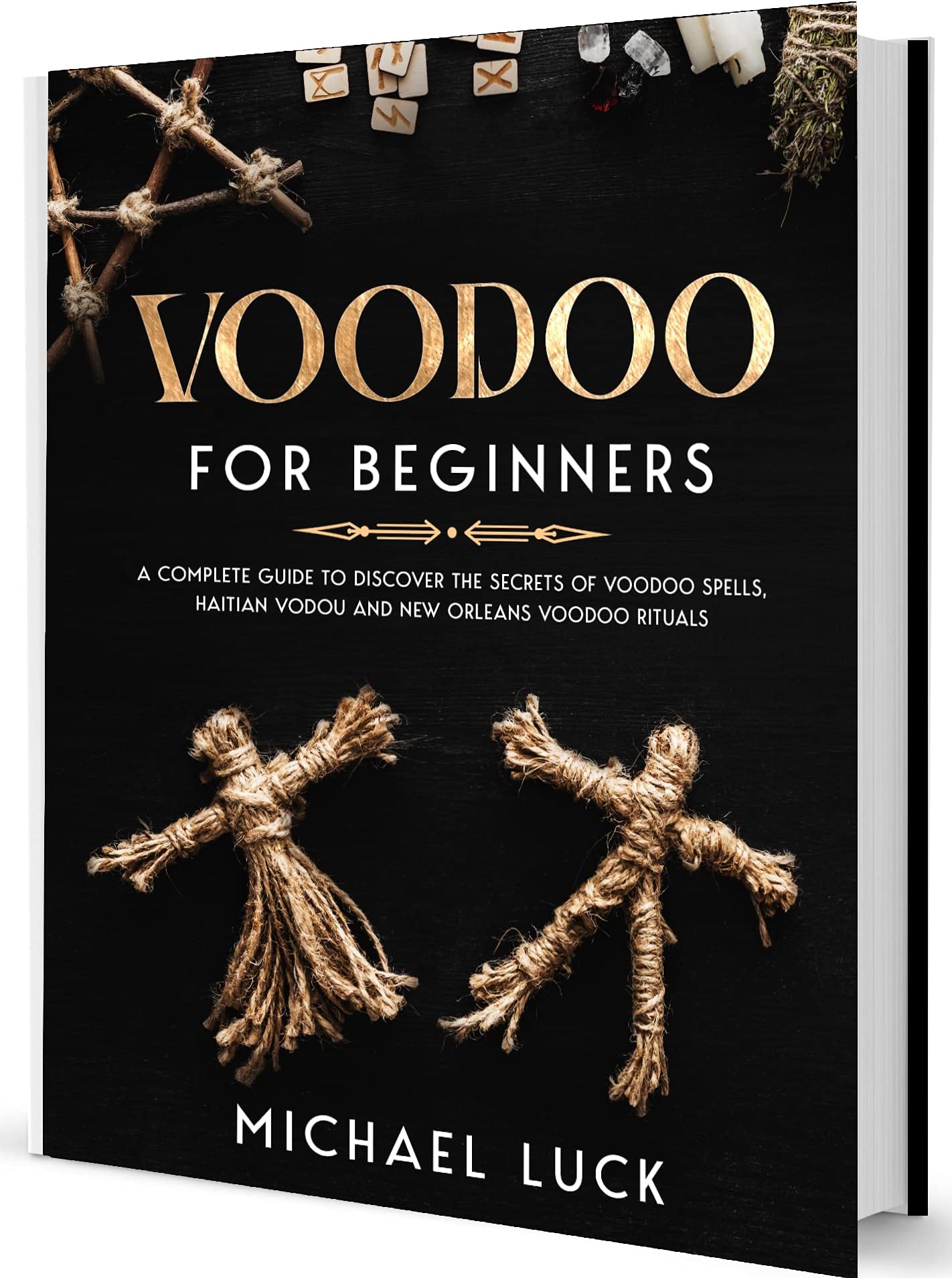 Voodoo for Beginners: A Complete Guide to Discover the Secrets of Voodoo Spells, Haitian Vodou and New Orleans Voodoo Rituals