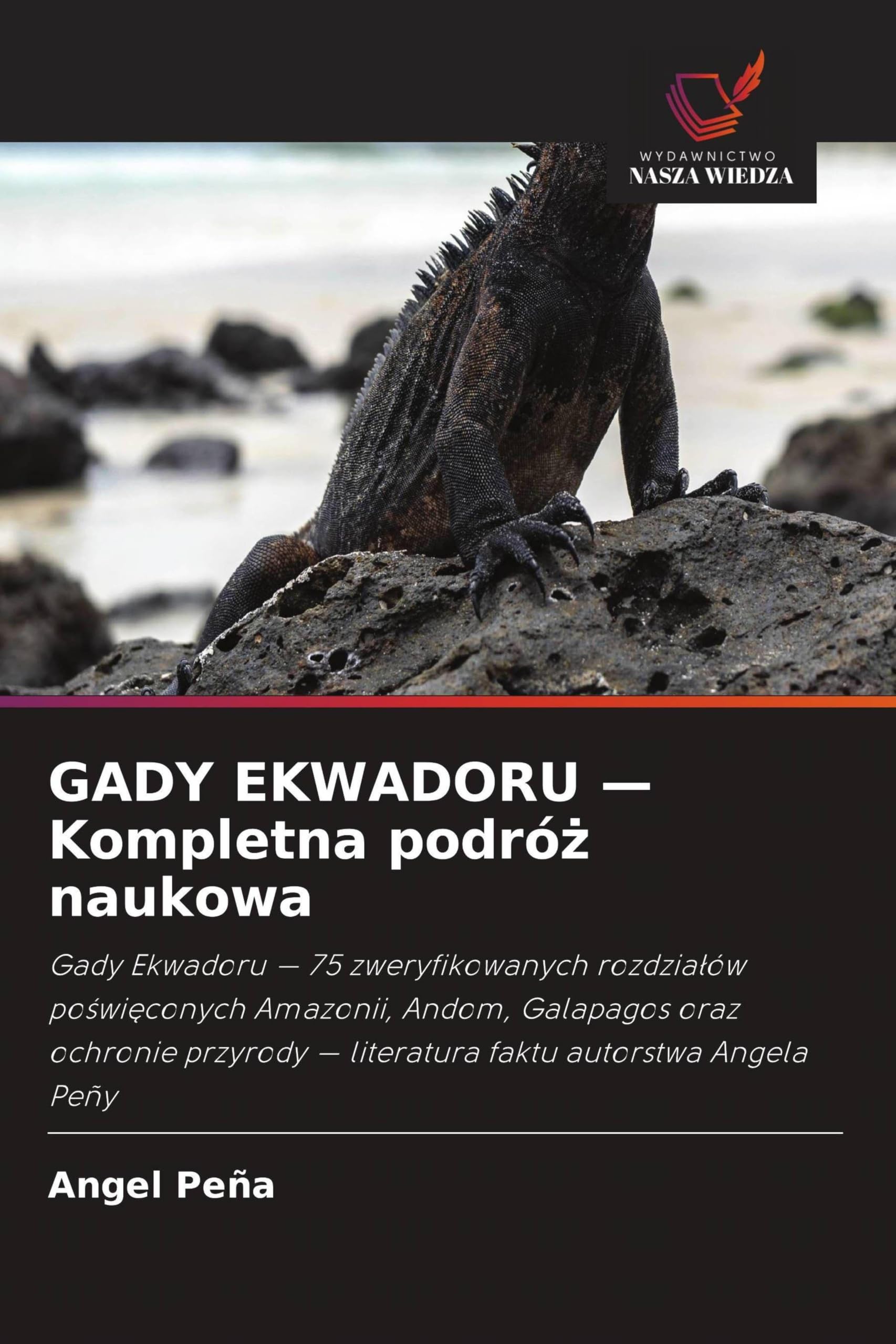 GADY EKWADORU - Kompletna podró¿ naukowa: Gady Ekwadoru - 75 zweryfikowanych rozdzia¿ów po¿wi¿conych Amazonii, Andom, Galapagos oraz ochronie przyrody - literatura faktu autorstwa Angela Peñy