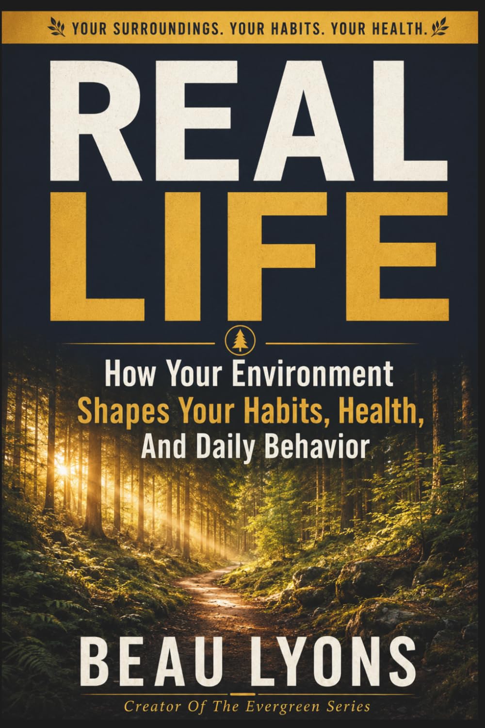REAL LIFE: How Your Environment Shapes Your Habits, Health, And Daily Behavior (EVERGREEN SERIES: REAL FOOD, REAL LIFE, REAL CHANGE)