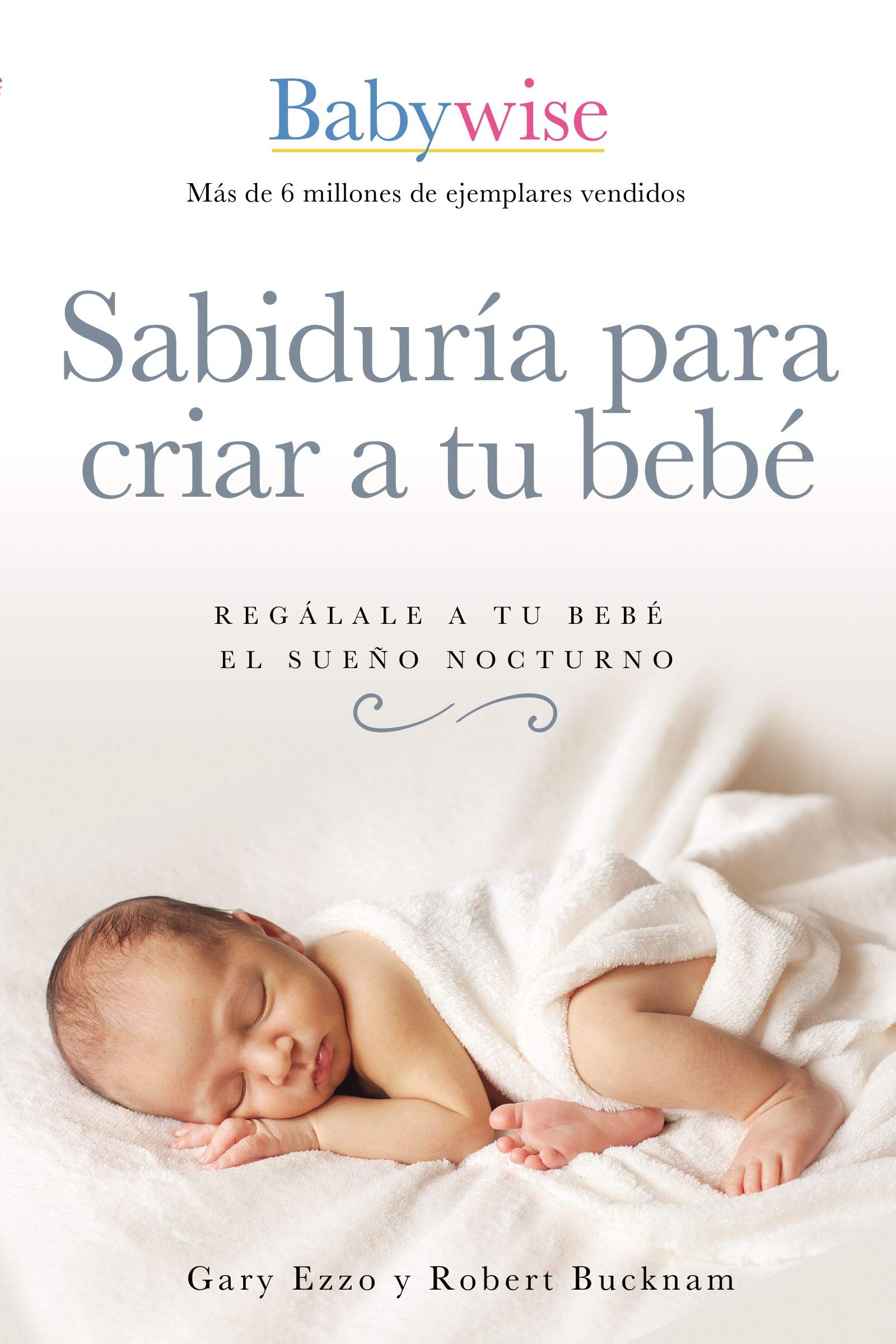 Sabiduría Para Criar a Tu Bebé: Regálale a tu bebé el sueño nocturno (Babywise Spanish Edition)