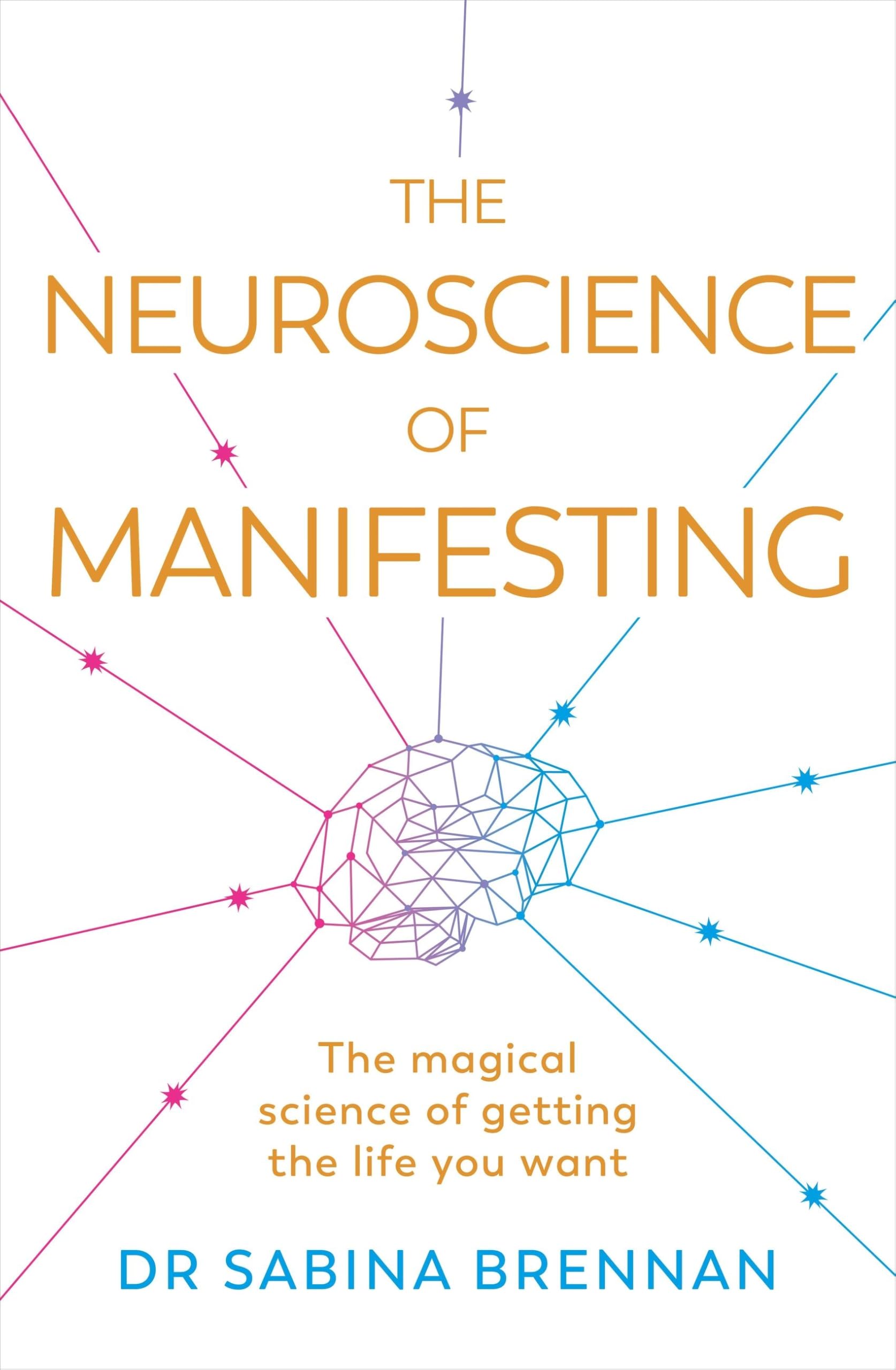The Neuroscience of Manifesting: The Magical Science of Getting the Life You Want