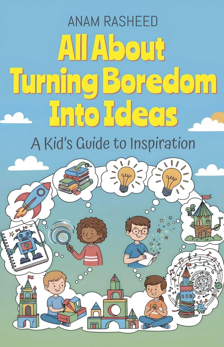 All About Turning Boredom Into Ideas: A Kid's Guide to Inspiration: 30 (Chapter Books for Kids)