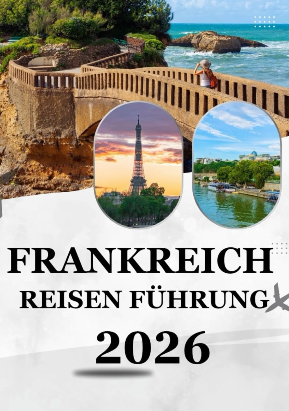 FRANKREICH REISEN FÜHRUNG 2026: Entdecken Sie zeitlose Schönheit und moderne Abenteuer – Der ultimative Reiseführer 2026 für Frankreichs Städte, Kultur und Kulinarik.