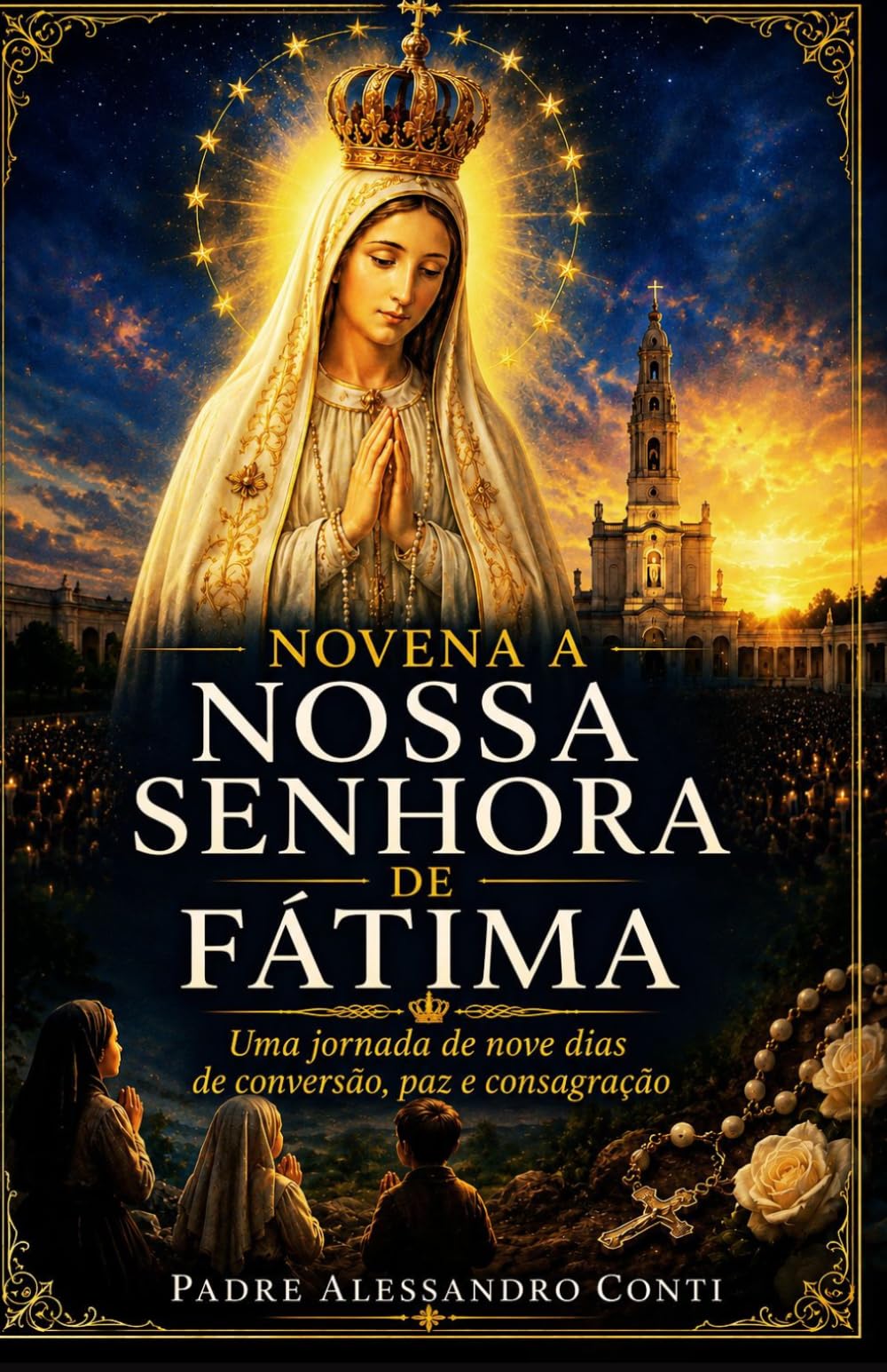 NOVENA A NOSSA SENHORA DE FÁTIMA: Uma jornada de nove dias de conversão, paz e consagração