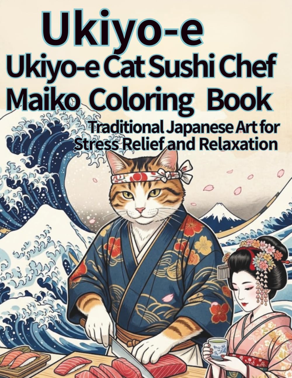 Ukiyo-e, Ukiyo-e Cat Sushi Chef, Maiko Coloring Book for Adults: Traditional Japanese Art for Stress Relief and Relaxation