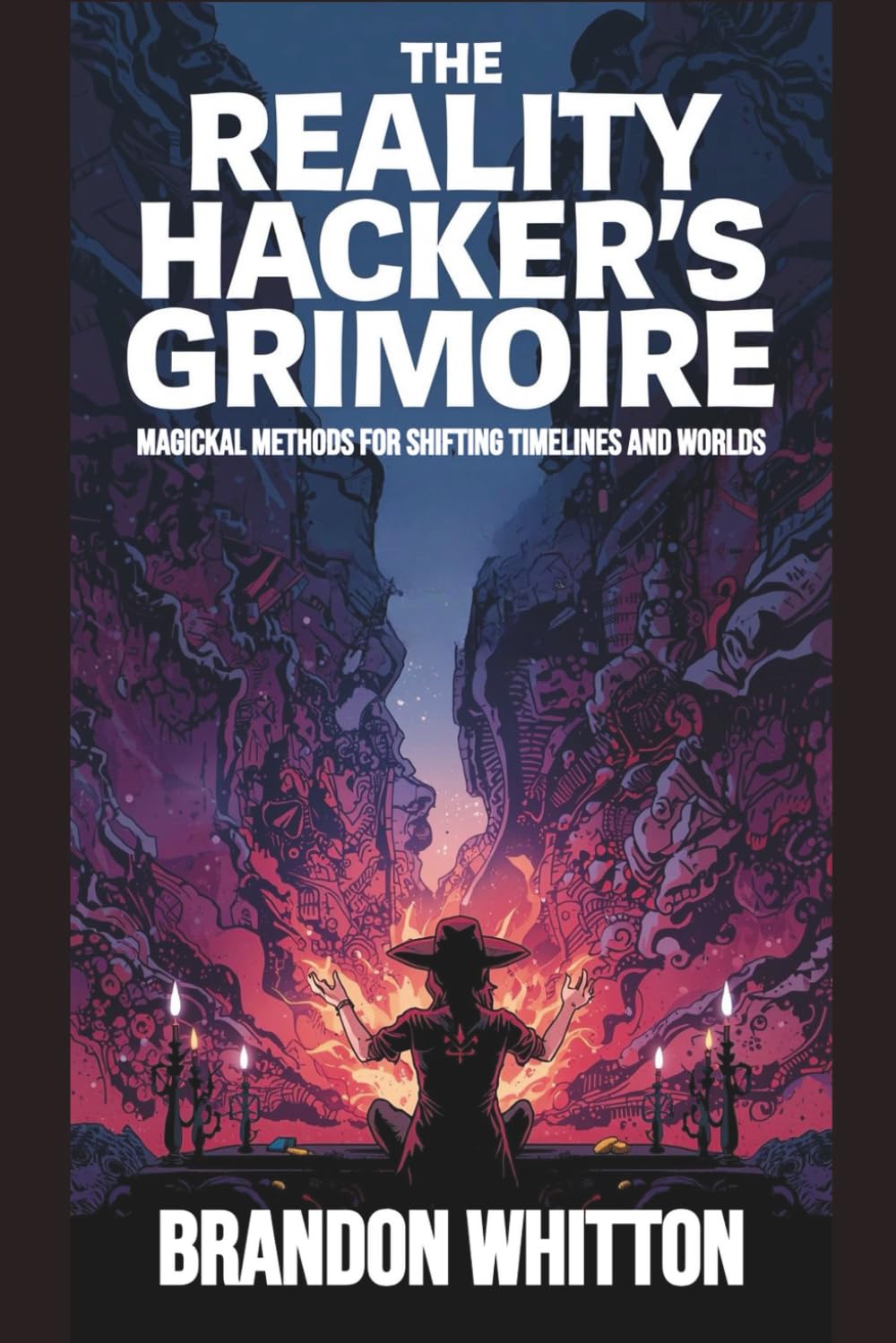 The Reality Hacker’s Grimoire: Magickal Methods for Shifting Timelines and Worlds (Reality Hacking)