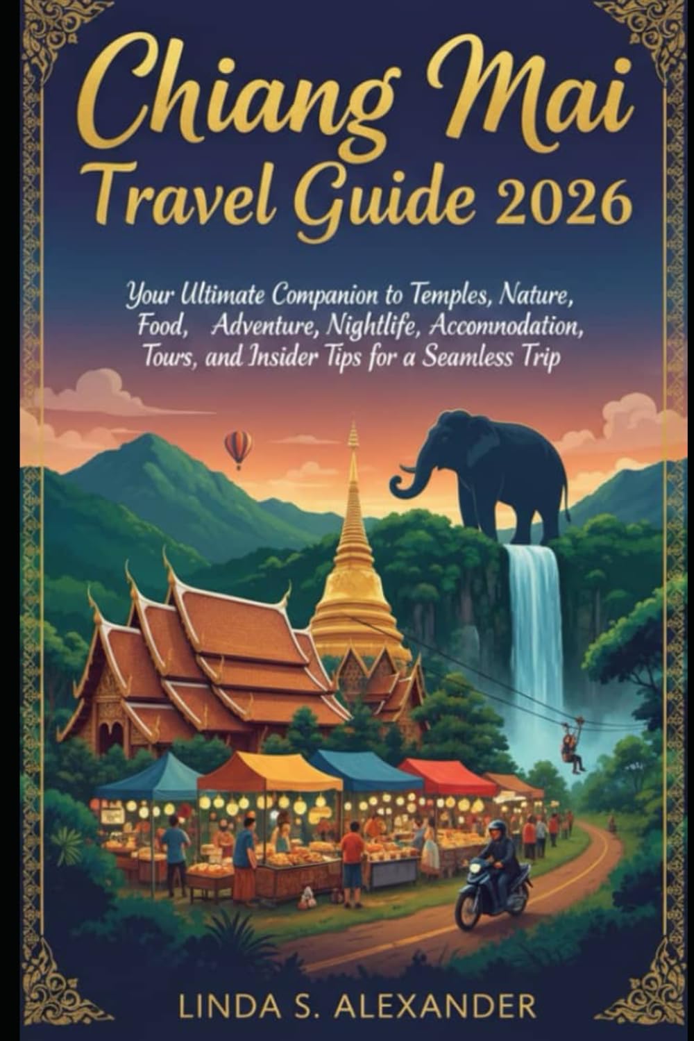 Chiang Mai Travel Guide 2026: Your Ultimate Companion to Temples, Nature, Food, Adventure, Nightlife, Accommodation, Tours, and Insider Tips for a Seamless Trip