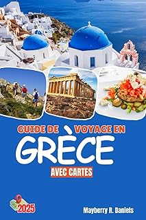 GUIDE DE VOYAGE EN GRÈCE AVEC CARTES: Explorez Athènes, Mykonos, la Crète et Santorin, entre autres îles grecques, avec une connaissance locale complète