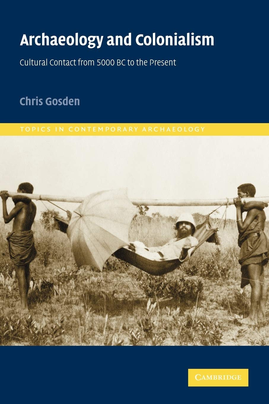 Archaeology and Colonialism: Cultural Contact from 5000 BC to the Present (Topics in Contemporary Archaeology): 2 (Topics in Contemporary Archaeology, Series Number 2)