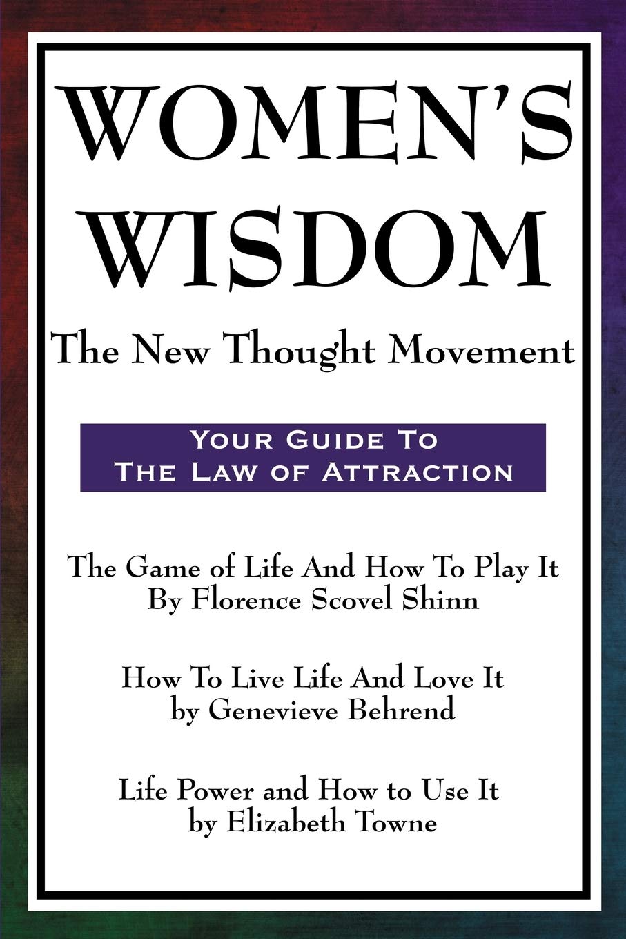 Women's Wisdom: Game of Life and How to Play It, How to Live Life and Love It, Life Power and How to Use It: Three Foundational Texts of the New Thought Movement