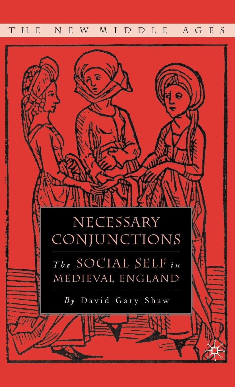 Necessary Conjunctions: The Social Self in Medieval England (The New Middle Ages)