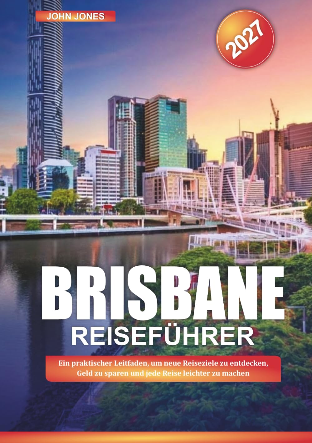 BRISBANE REISEFÜHRER 2027: Ein praktischer Leitfaden, um neue Reiseziele zu entdecken, Geld zu sparen und jede Reise leichter zu machen