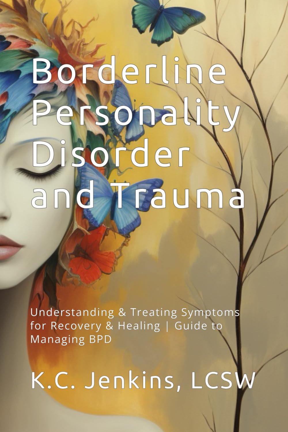 Borderline Personality Disorder and Trauma: Understanding and Treating Symptoms for Recovery and Healing | Guide to Managing BPD & Support for Family