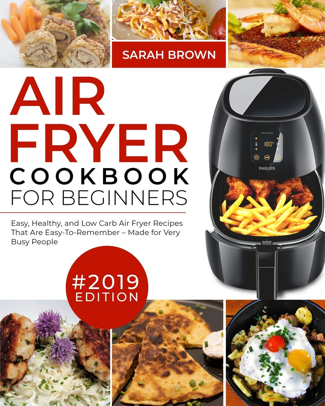 Air Fryer Cookbook For Beginners #2019: Easy, Healthy and Low Carb Air Fryer Recipes That Are Easy-To-Remember | Made For Very Busy People: 1