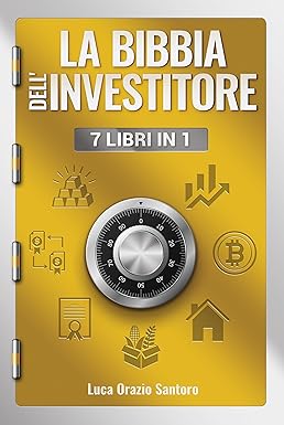 La Bibbia dell'investitore - 7 libri in 1: Guida pratica su Azioni, Obbligazioni, ETF, Criptovalute e altro ancora - Aumenta la tua educazione finanziaria, raggiungi i tuoi obiettivi personali