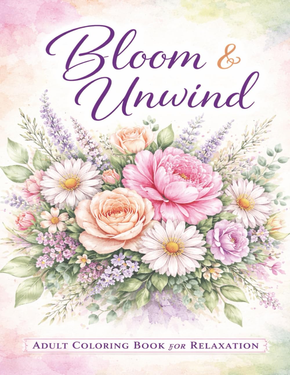 Bloom & Unwind An Adult Flower Coloring Book for Relaxation and Stress Relief