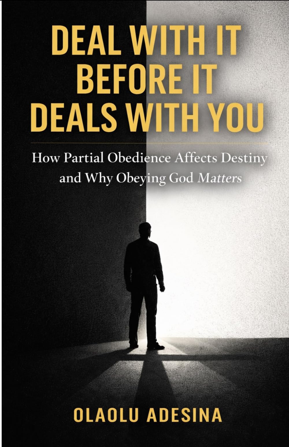 Deal With It Before It Deals With You: How Partial Obedience Affects Destiny and Why Obeying God Matters