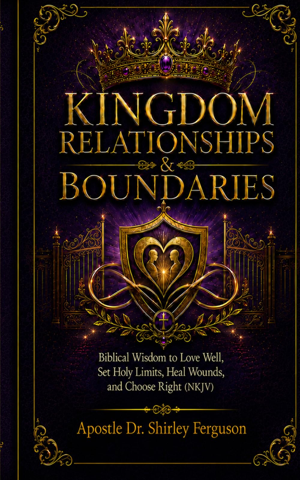 Kingdom Relationships & Boundaries: Biblical Wisdom to Love Well, Set Holy Limits, Heal Wounds, and Choose Right (NKJV)