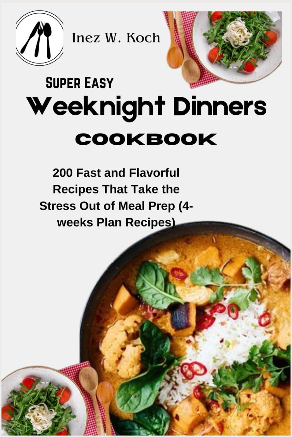 Super Easy Weeknight Dinners cookbook: 200 Fast and Flavorful Recipes That Take the Stress Out of Meal Prep (4-weeks Plan Recipes)
