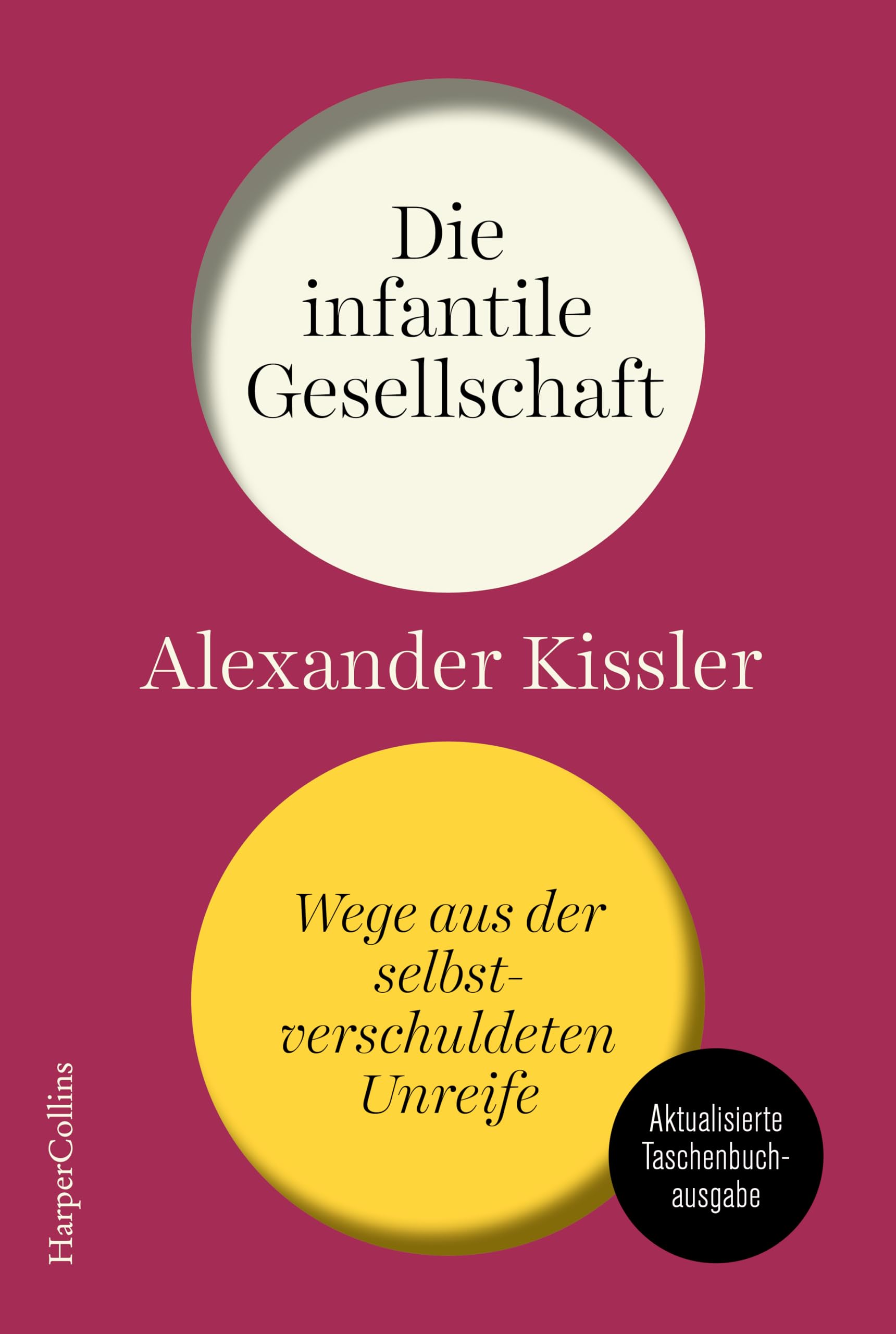 Die infantile Gesellschaft. Wege aus der selbstverschuldeten Unreife | AKTUALISIERTE AUSGABE: Politikversagen | Gesellschaftskritik | mehr Vernunft, weniger Gefühligkeit | scharfsinnig & provokant