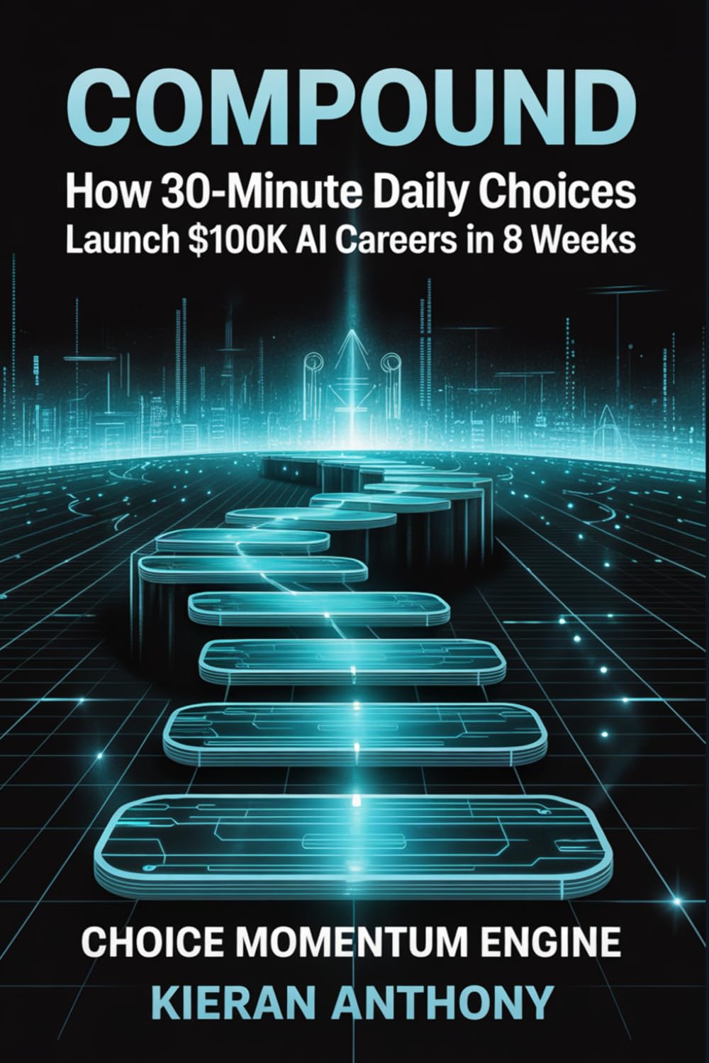 Compound: How 30-Minute Daily Choices Launch $100K AI Careers in 8 Weeks