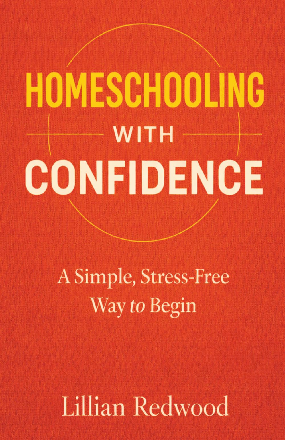 Homeschooling With Confidence: A Simple, Stress-Free Way to Begin — A Beginner’s Guide to Starting Homeschooling with Practical Advice, Curriculum Guidance, and Confidence for New Parents