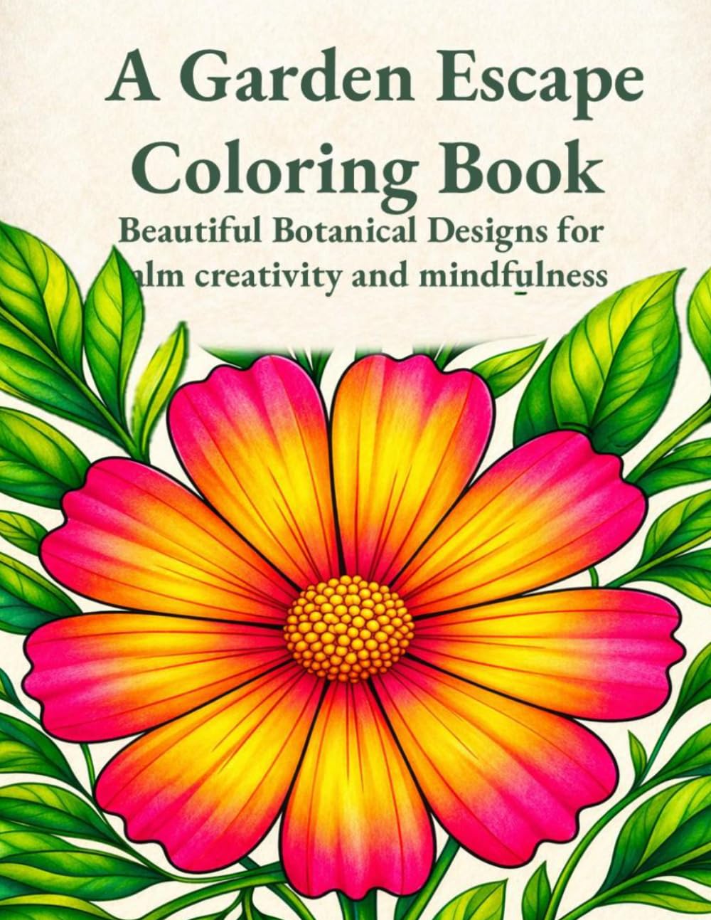 A Garden Escape Coloring Book: Beautiful Botanical Designs for Calm, Creativity and Mindfulness