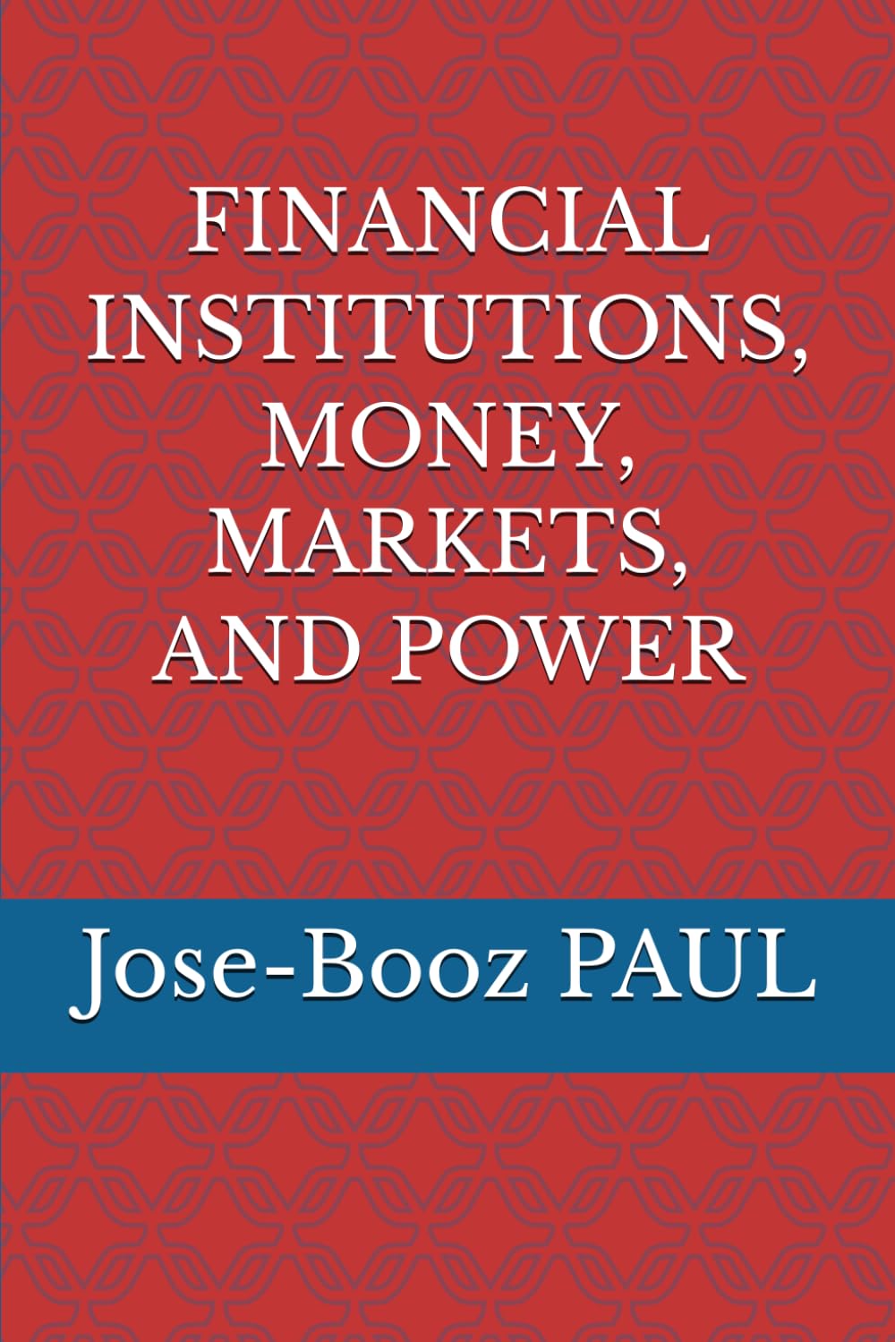 FINANCIAL INSTITUTIONS, MONEY, MARKETS AND POWER