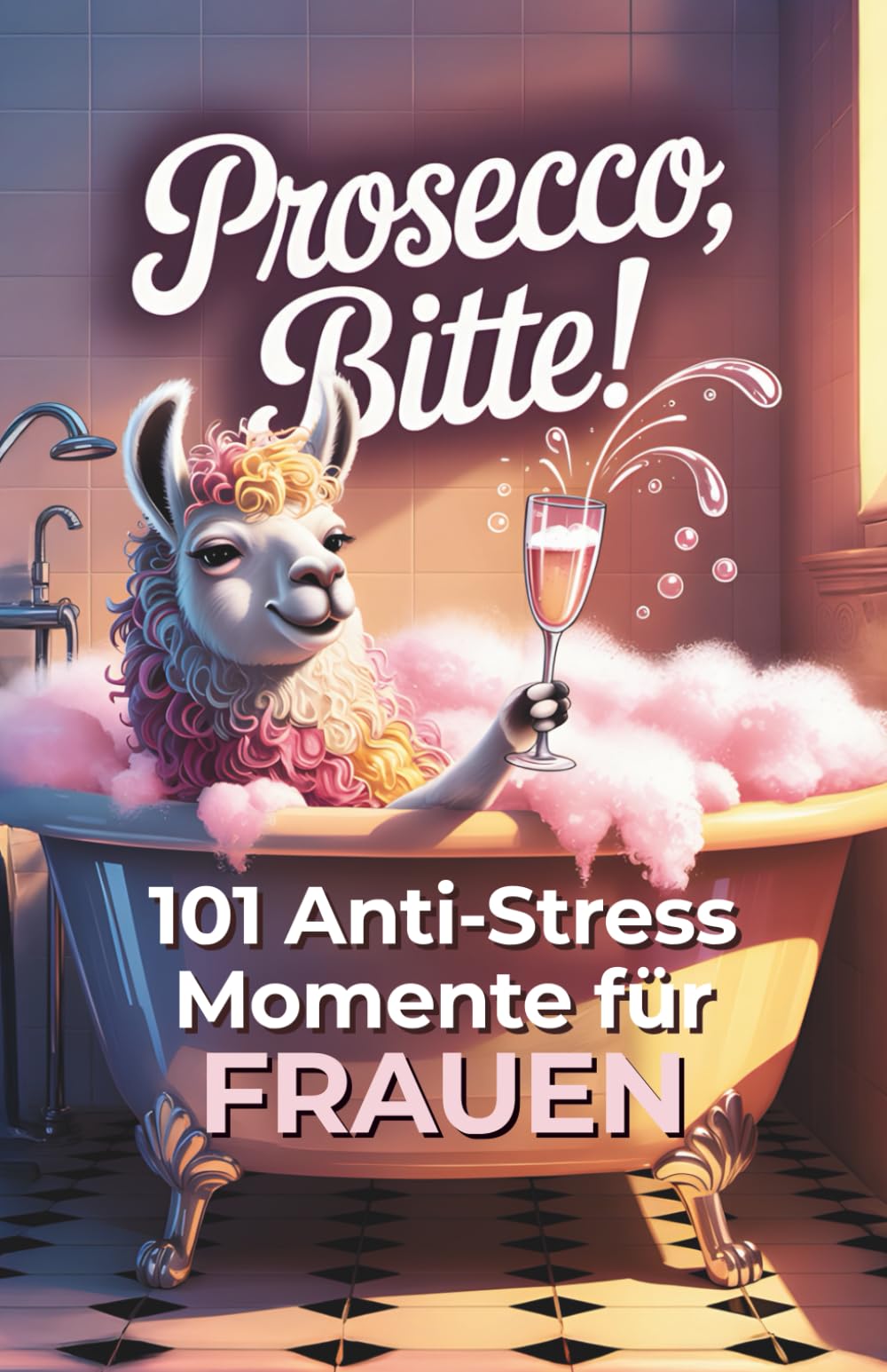 Prosecco, bitte! 101 Anti Stress Momente für Frauen: Das lustige Geschenkbuch mit Herz, Humor und einer Portion Ironie