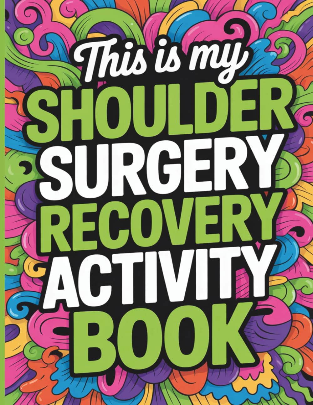 THIS IS MY SHOULDER SURGERY RECOVERY ACTIVITY BOOK: The Ultimate Shoulder Surgery Recovery Activity Book with Word Searches, Crosswords, Sudoku, Mazes ... Rotator Cuff Repair & Arthroscopy Patients