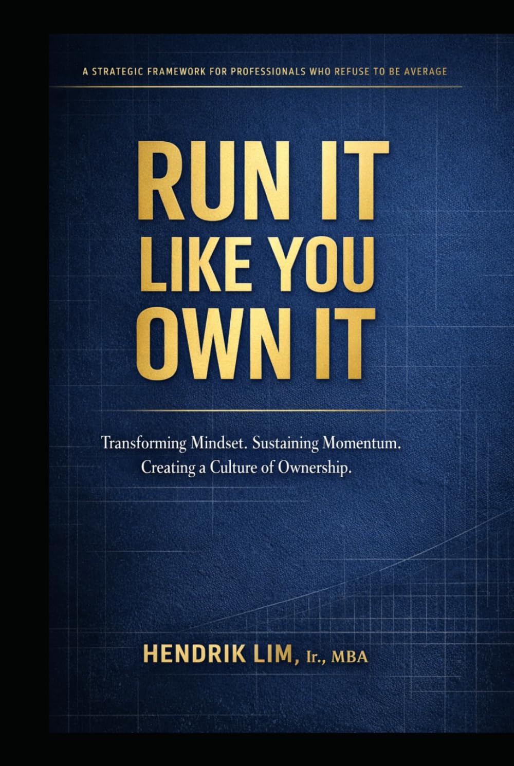 RUN IT LIKE YOU OWN IT: Transforming Mindset. Sustaining Momentum. Creating a Culture of Ownership.