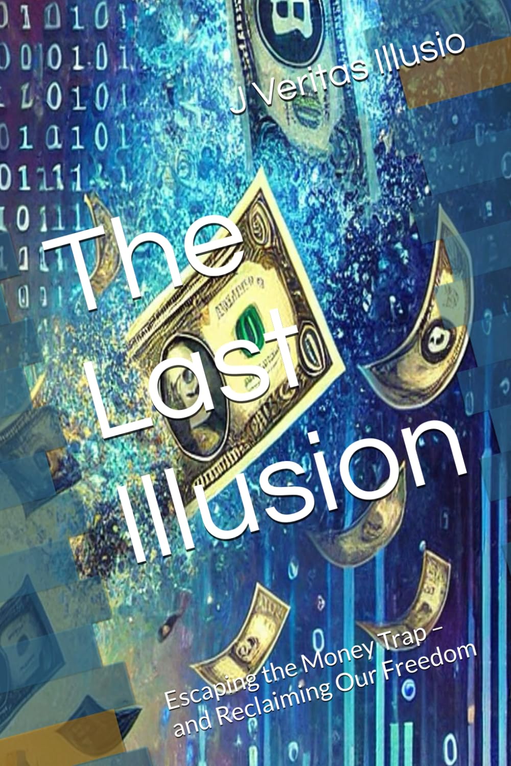 The Last Illusion: Escaping the Money Trap – and Reclaiming Our Freedom