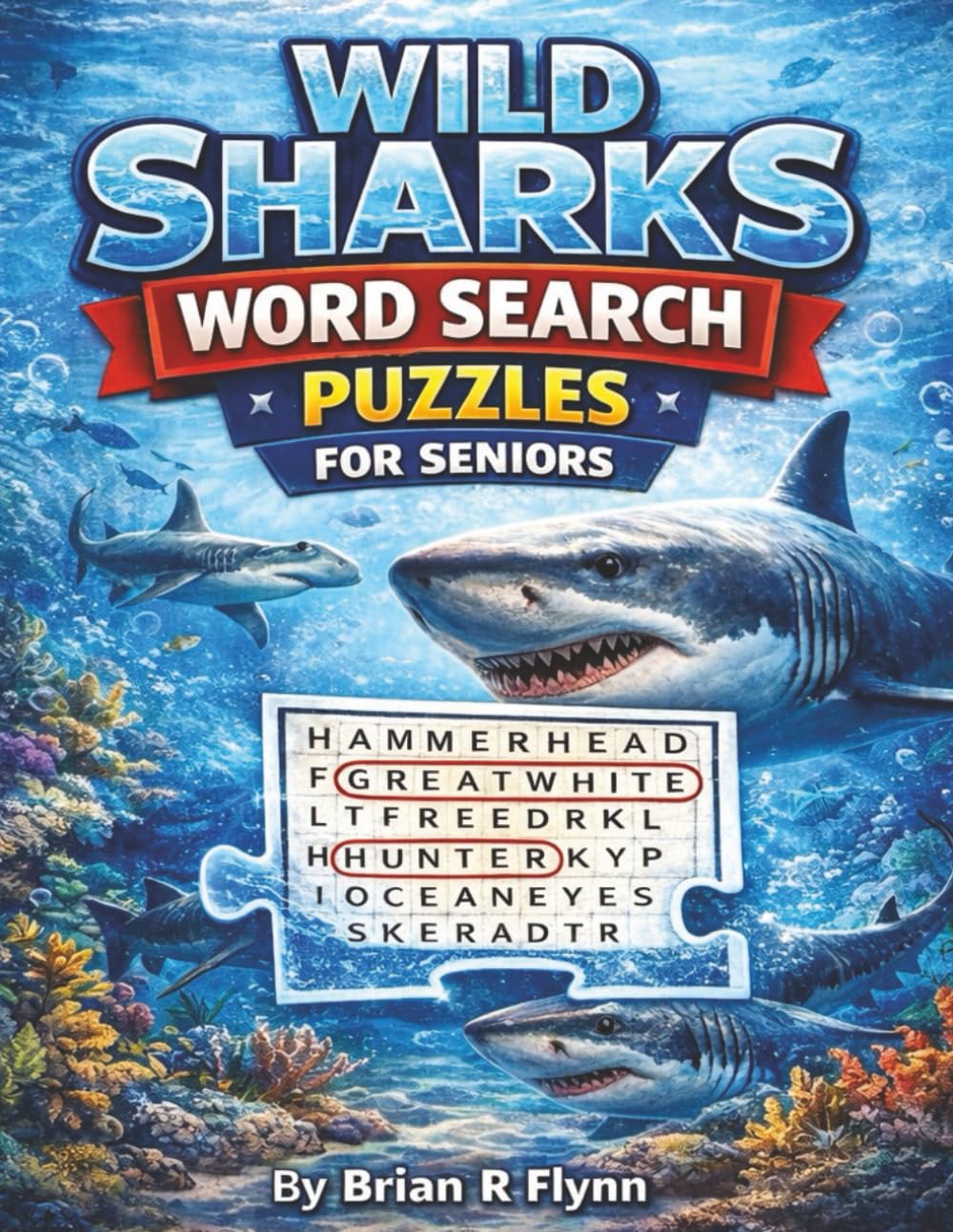 WILD SHARKS WORD SEARCH PUZZLES FOR SENIORS: LARGE PRINT 100 THEMED PUZZLES EACH WITH 20 WORDS 2000 UNIQUE WORDS