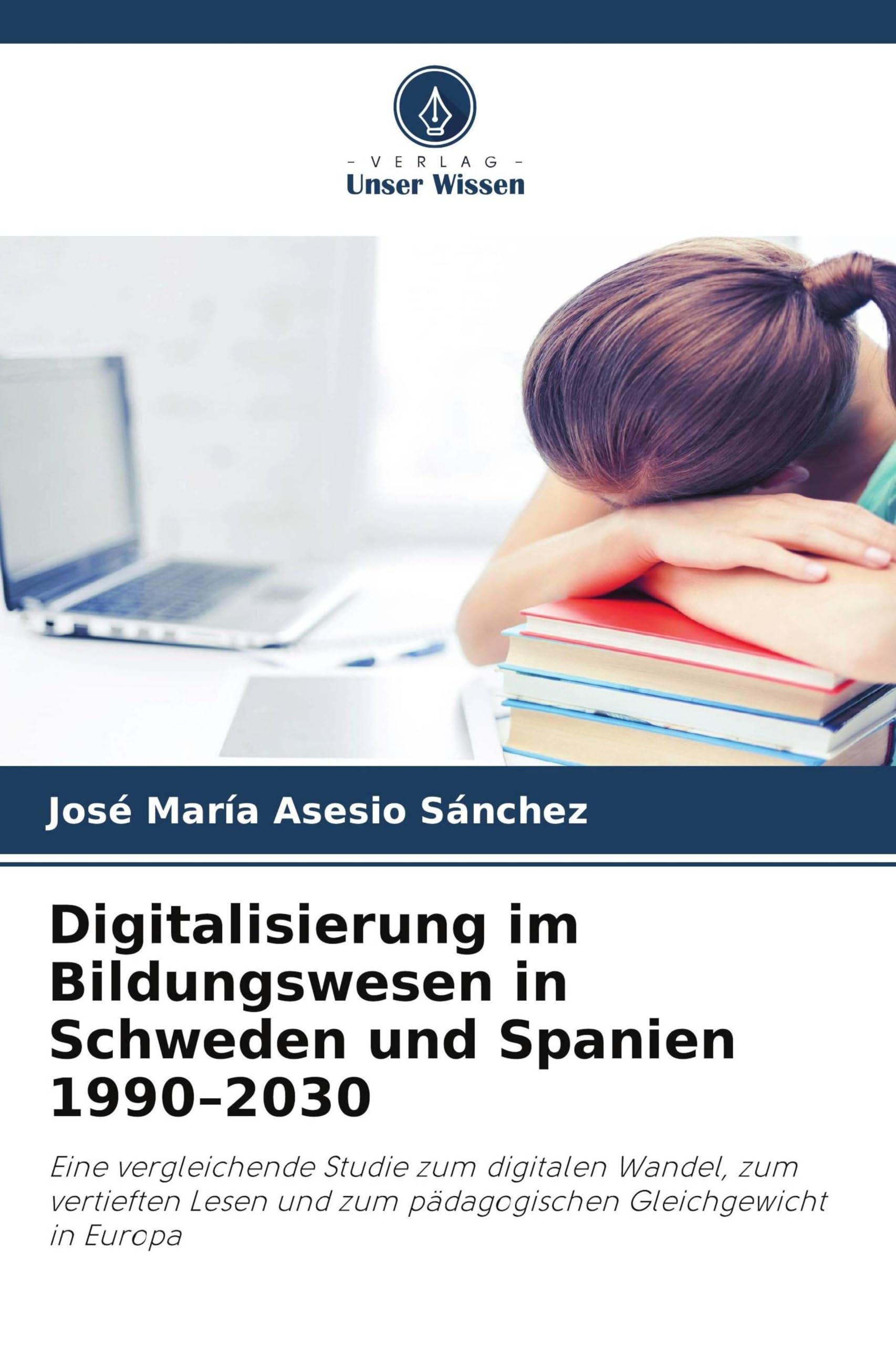 Digitalisierung im Bildungswesen in Schweden und Spanien 1990-2030: Eine vergleichende Studie zum digitalen Wandel, zum vertieften Lesen und zum pädagogischen Gleichgewicht in Europa