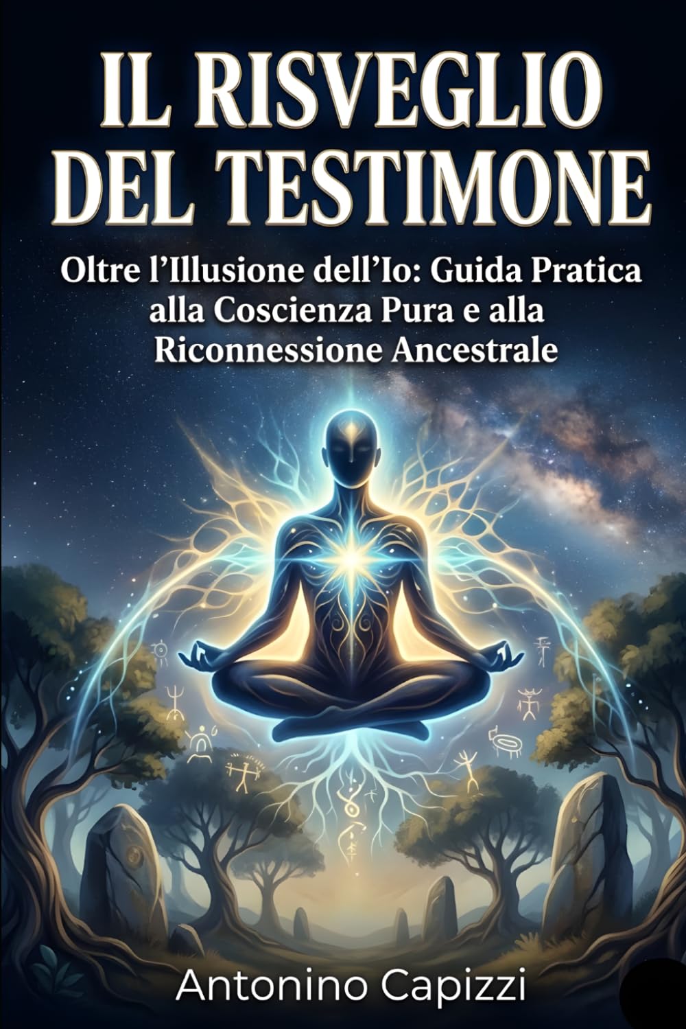 IL RISVEGLIO DEL TESTIMONE: Oltre l’Illusione dell’Io: Guida Pratica alla Coscienza Pura e alla Riconnessione Ancestrale