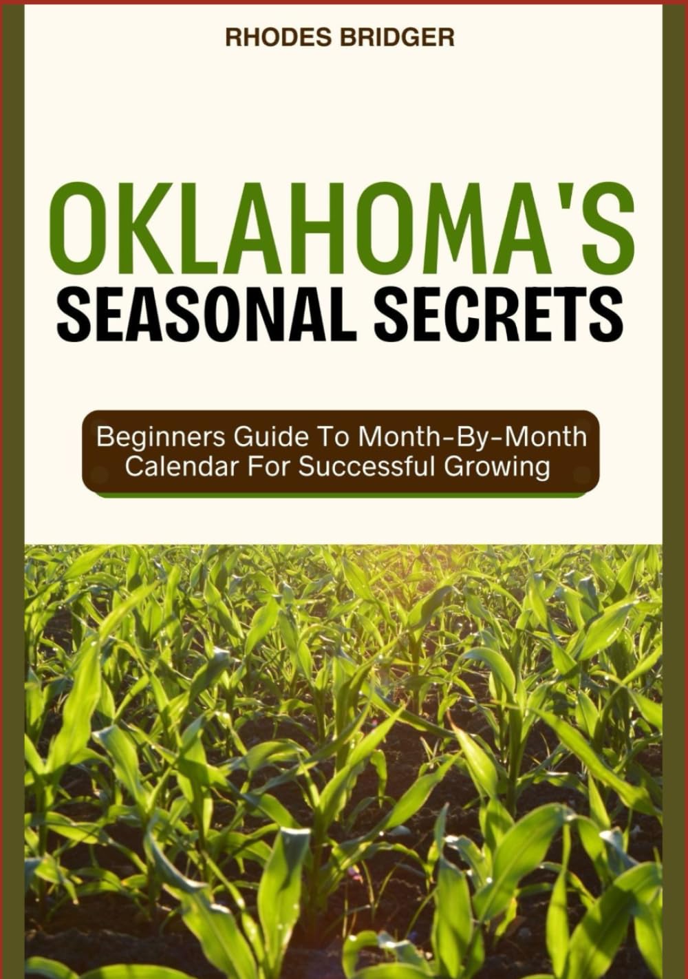 OKLAHOMA’S SEASONAL SECRETS: Beginners Guide To Month-By-Month Calendar For Successful Growing
