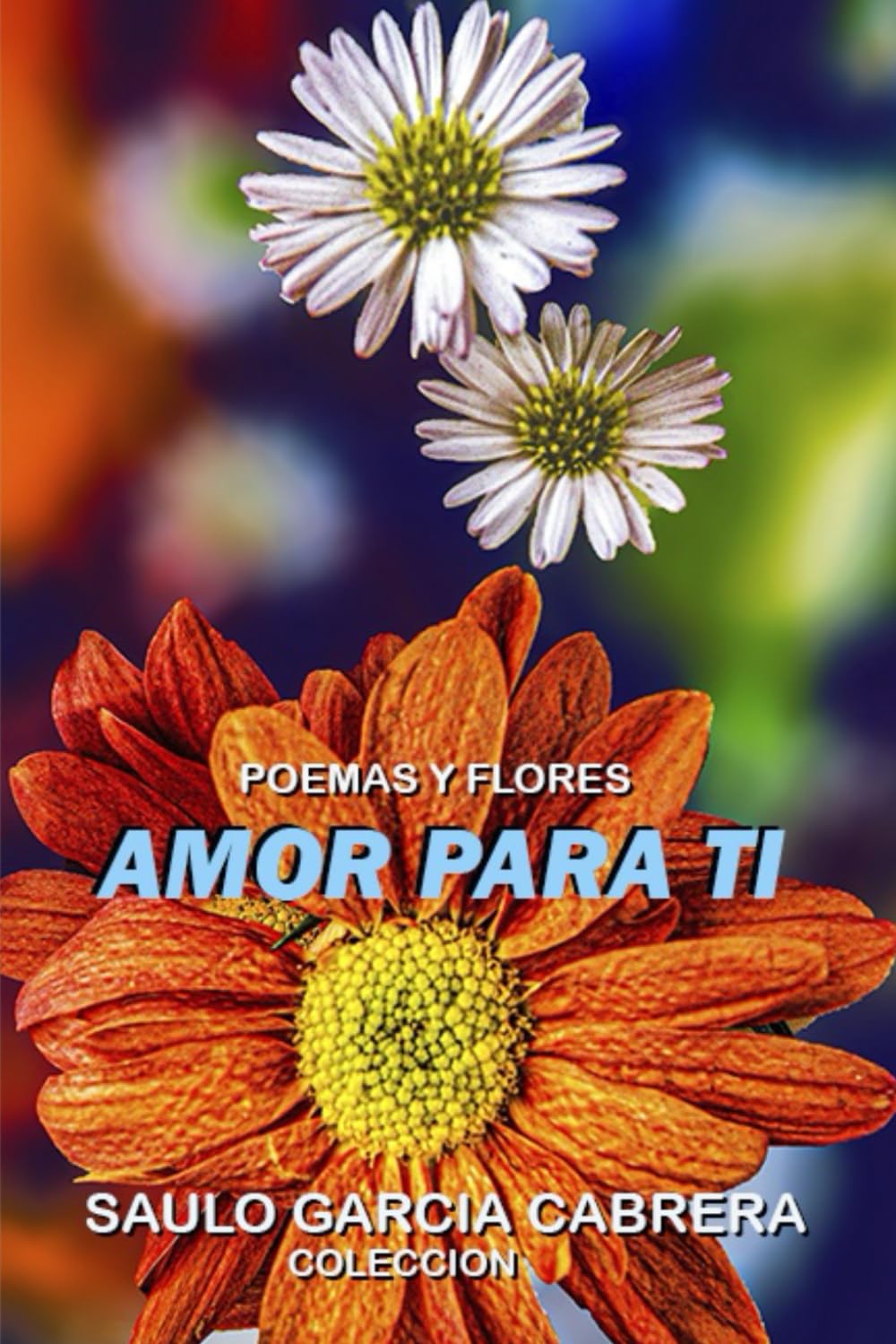 AMOR PARA TI: Poemas y Flores (Saulo García Cabrera Colección)