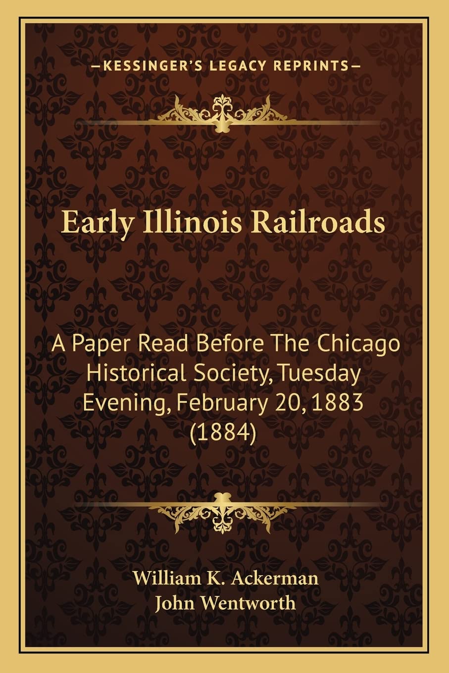 Early Illinois Railroads: A Paper Read Before The Chicago Historical Society, Tuesday Evening, February 20, 1883 (1884)