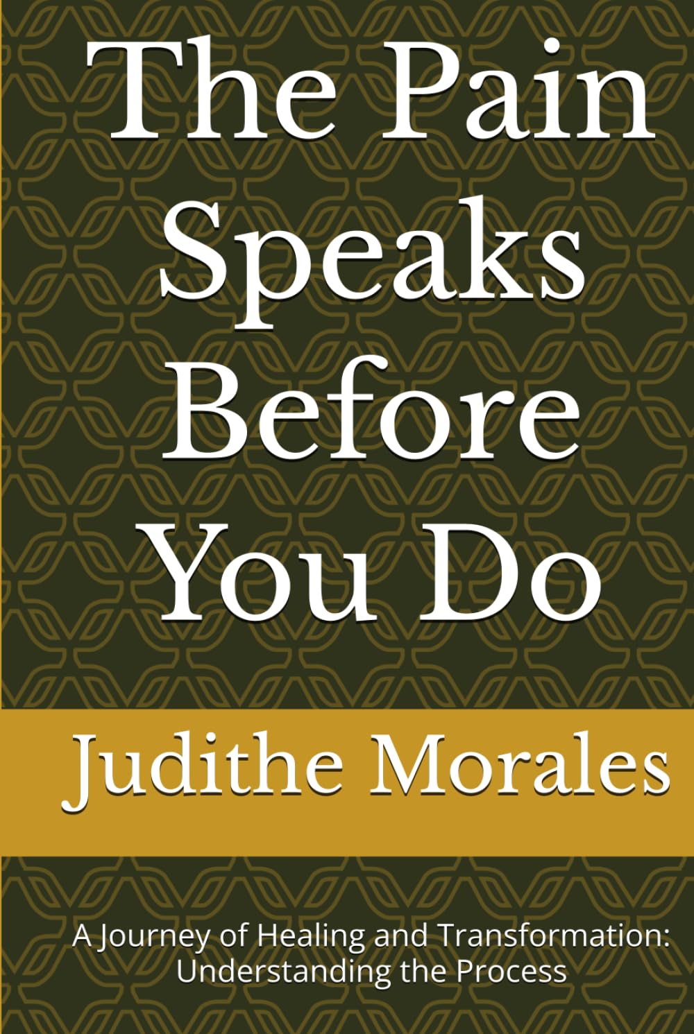 The Pain Speaks Before You Do: A Journey of Healing and Transformation: Understanding the Process