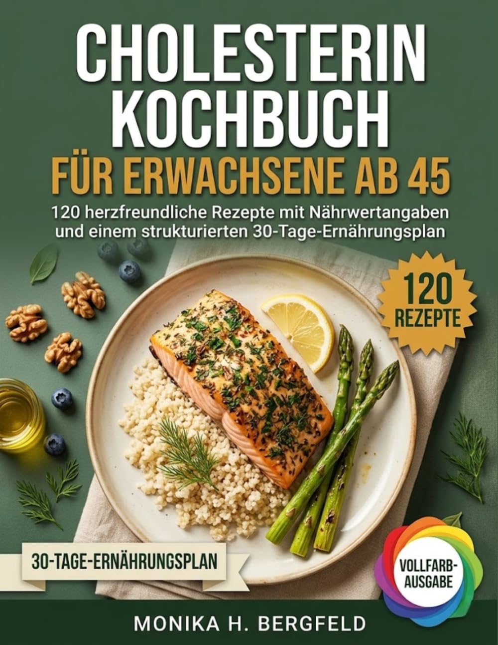 Cholesterin Kochbuch Für Erwachsene Ab 45: 120 herzfreundliche Rezepte mit Nährwertangaben und einem strukturierten 30-Tage- Ernährungsplan