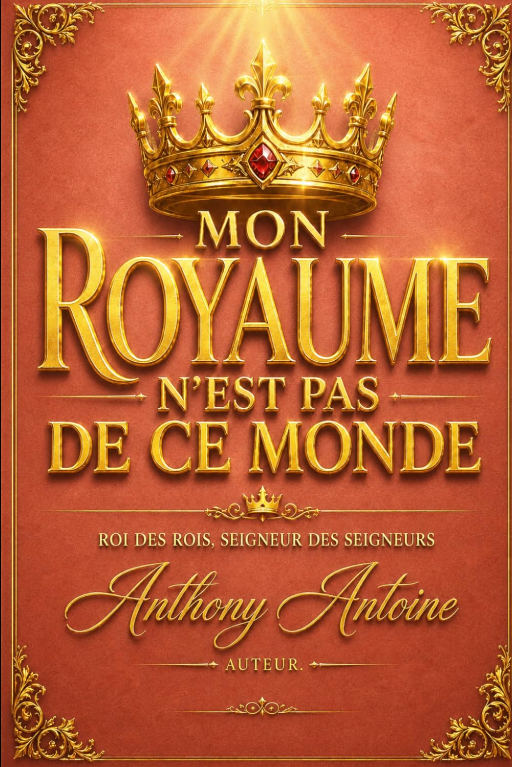 MON ROYAUME N'EST PAS DE CE MONDE: ROI DES ROIS, SEIGNEUR DES SEIGNEURS
