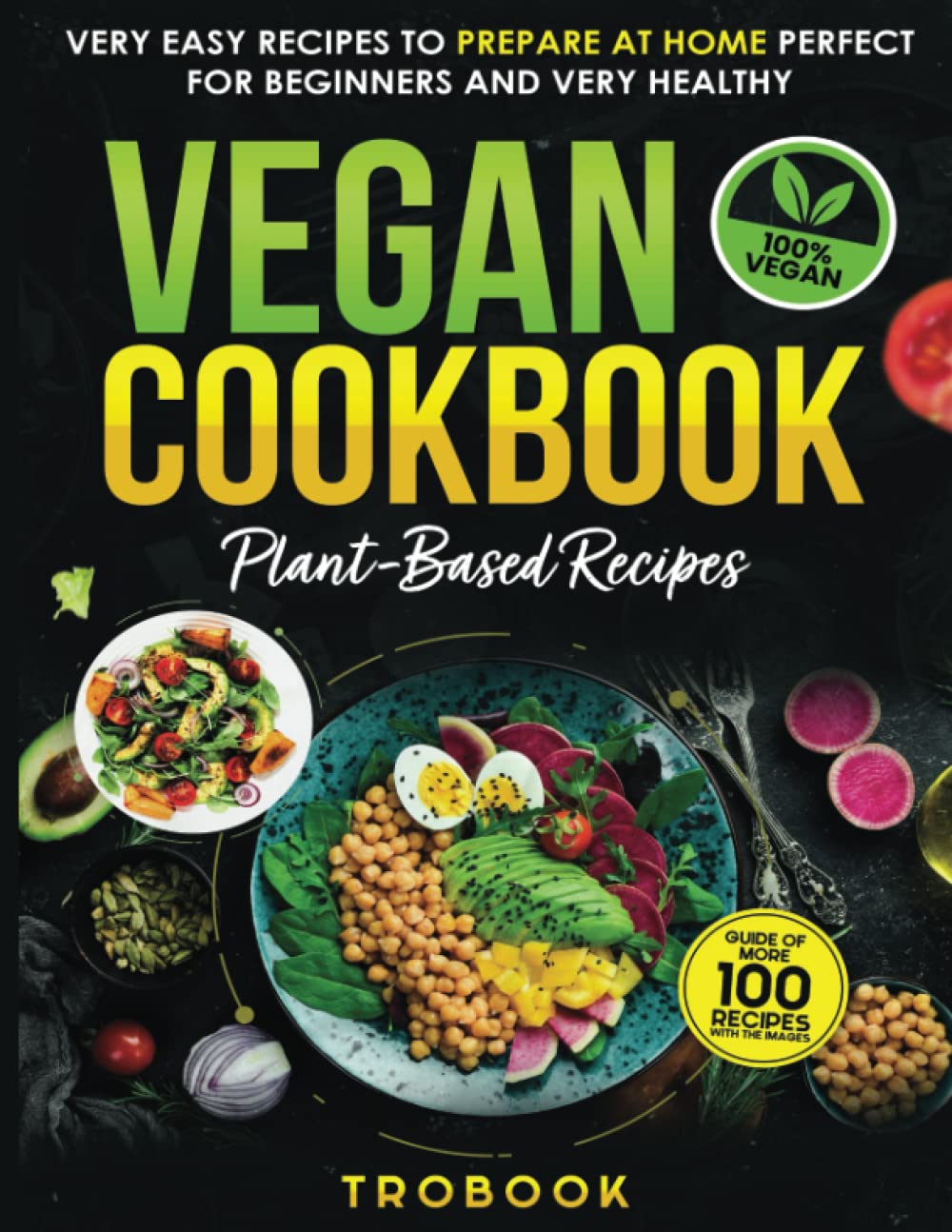 VEGAN COOKBOOK: Discover the Joy of Vegan Cooking with 100 Simple and Delicious Recipes to Make Plant-Based Eating Effortless and Enjoyable