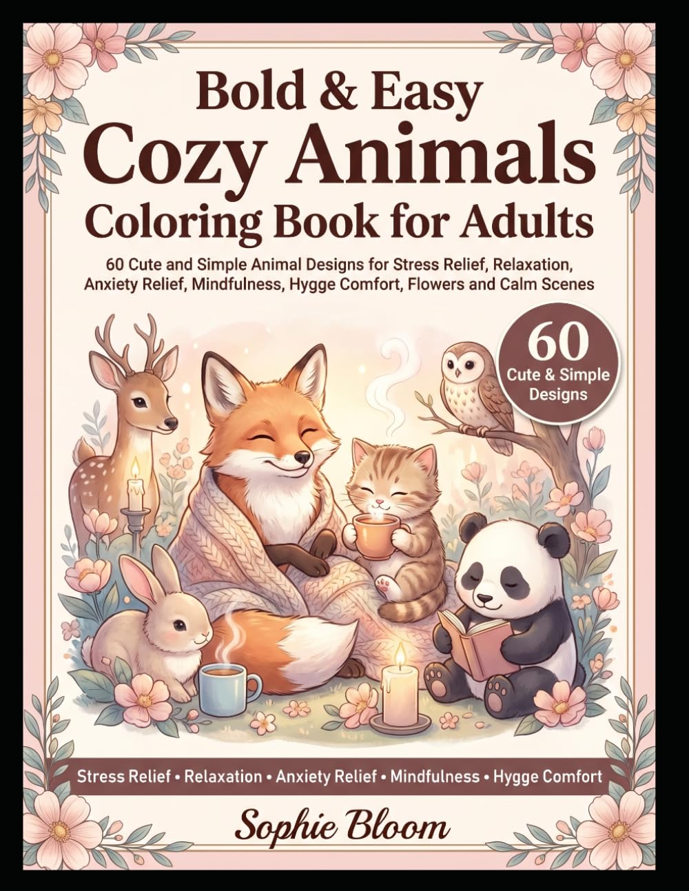 Bold & Easy Cozy Animals Coloring Book for Adults: 60 Cute and Simple Animal Designs for Stress Relief, Relaxation, Anxiety Relief, Mindfulness, Hygge Comfort, Flowers and Calm Scenes