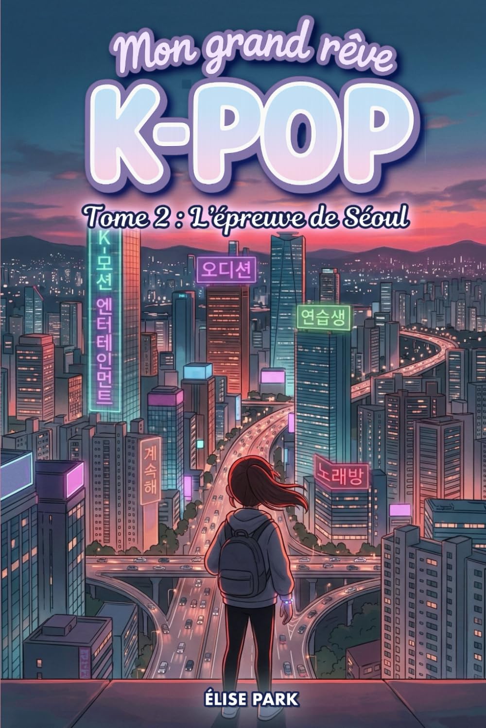 Mon grand rêve K-POP - Tome 2 : L’épreuve de Séoul - Un roman K-POP jeunesse : une aventure inspirante à Séoul entre rêve, courage et persévérance