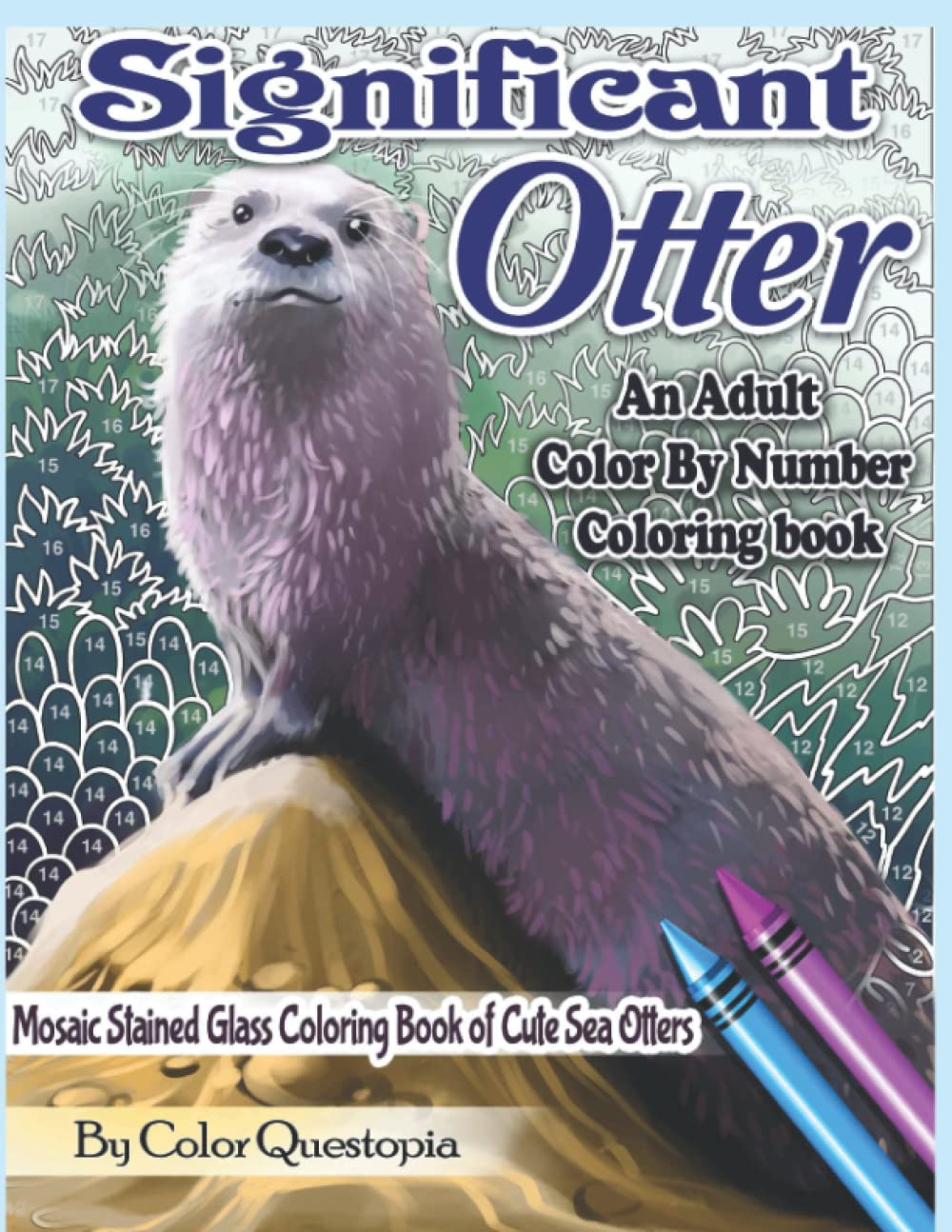 Significant Otter - An Adult Color By Number Coloring Book- Mosaic Stained Glass Coloring Book of Cute Sea Otters: Featuring Zen Doodle Otter Designs ... For Anxiety Relief and Relaxation: 38