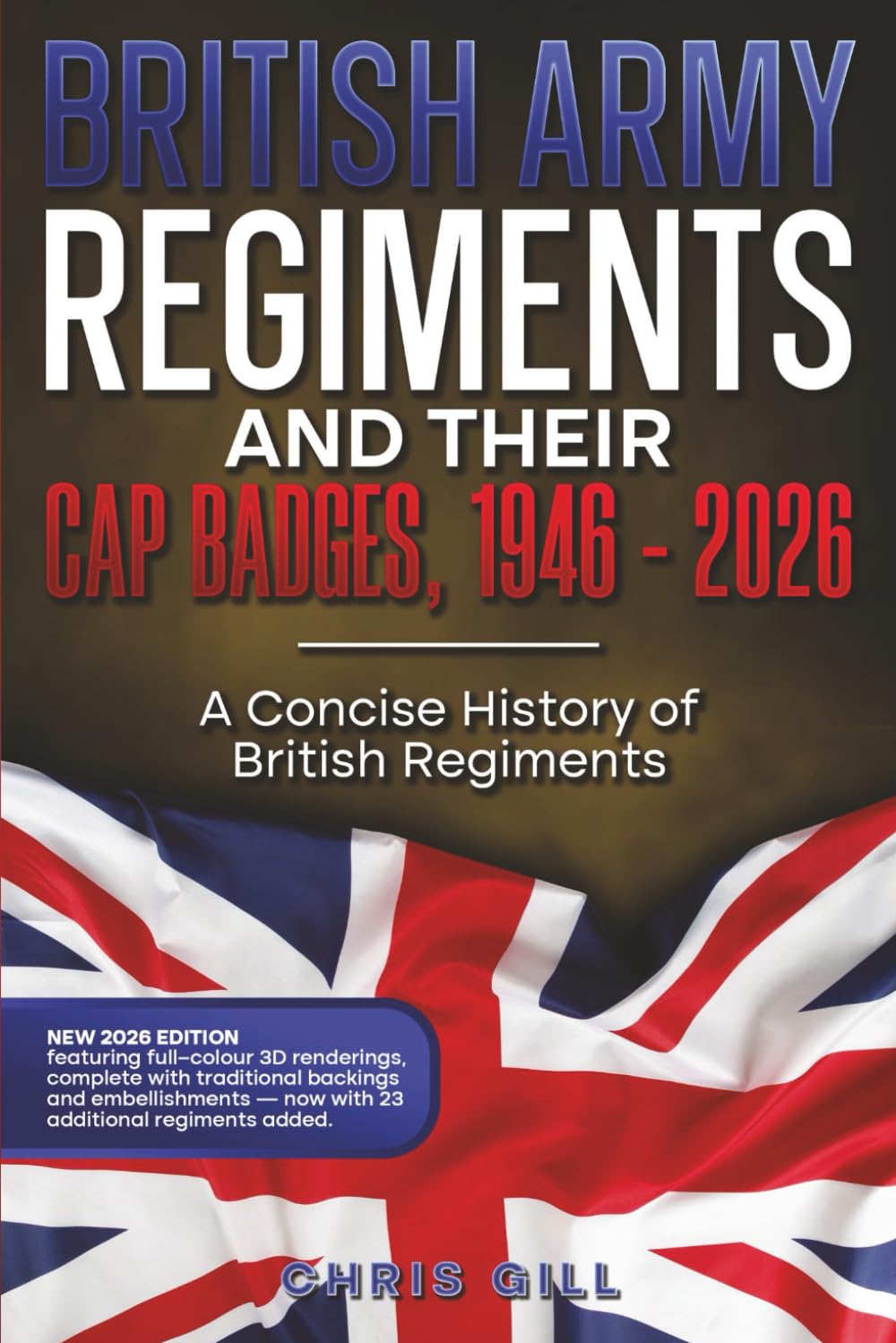 BRITISH ARMY REGIMENTS AND THEIR CAP BADGES, 1946 - 2026: A Concise History of British Regiments