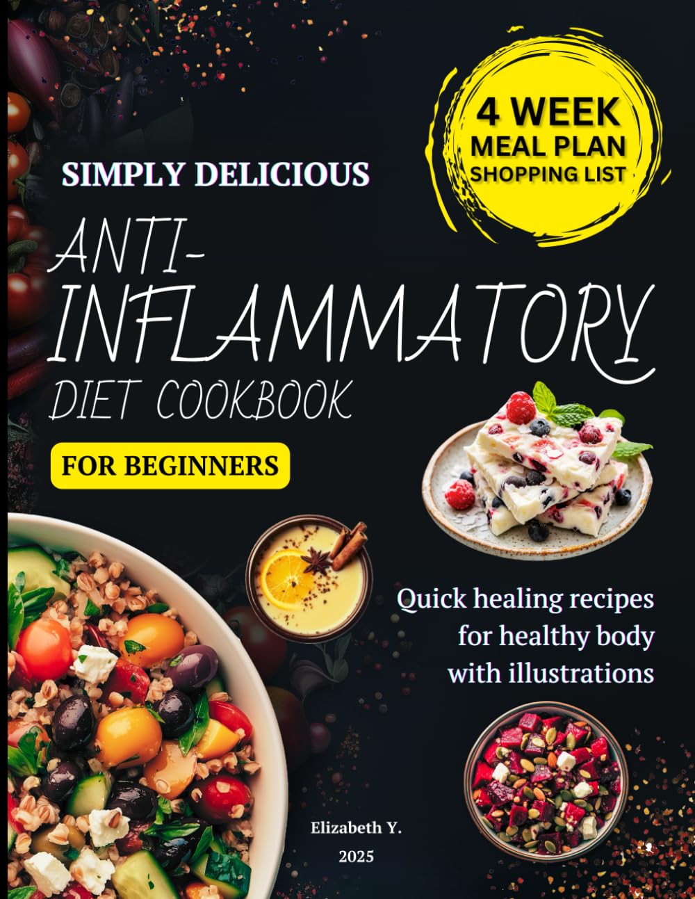 Simply Delicious Anti-Inflammatory Diet Cookbook for Beginners: Quick healing recipes for healthy body with illustrations and 4-week meal plan