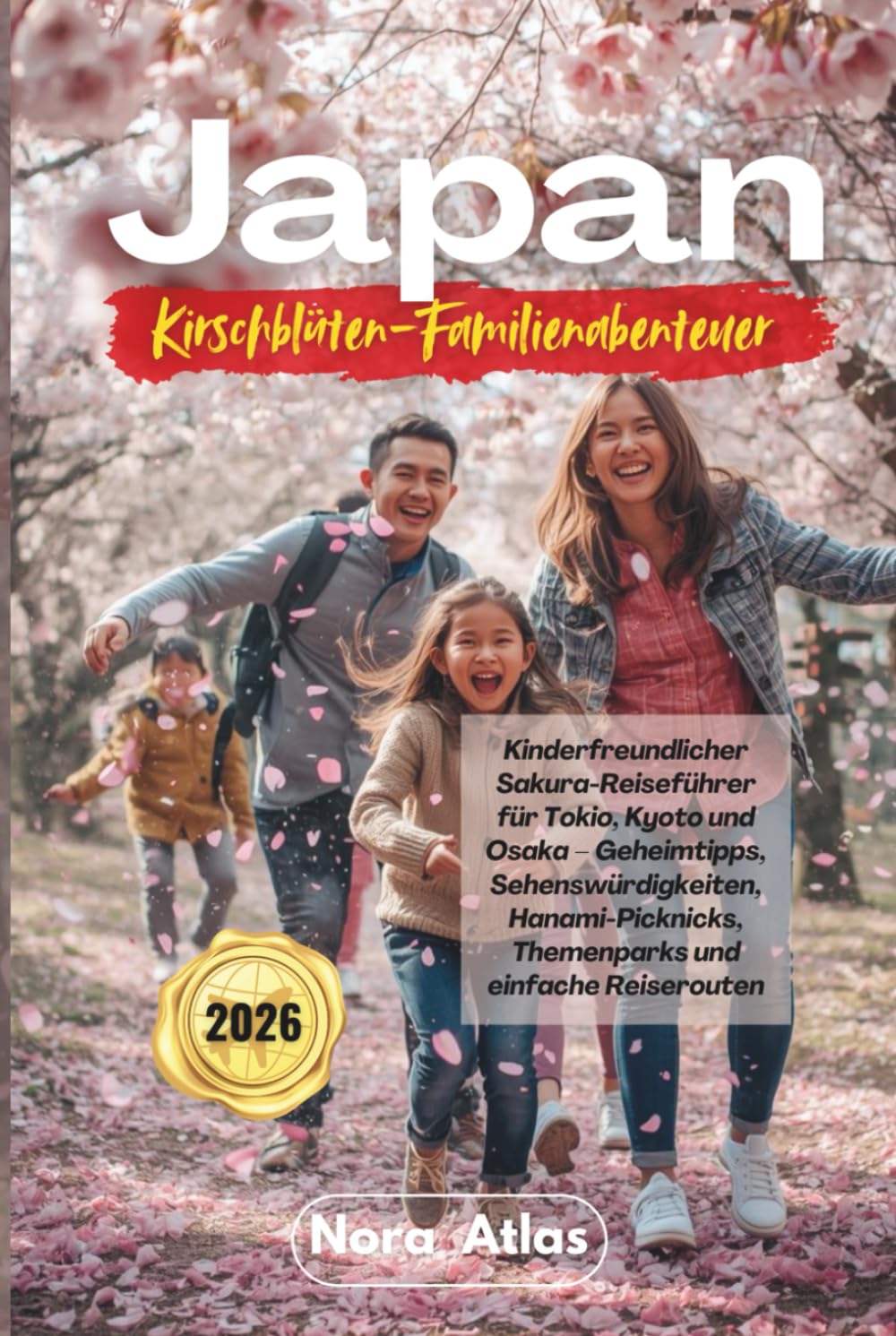 Japan Kirschblüten-Familienabenteuer 2026: Kinderfreundlicher Sakura-Reiseführer für Tokio, Kyoto und Osaka – Geheimtipps, Sehenswürdigkeiten, Hanami-Picknicks, Themenparks und einfache Reiserouten
