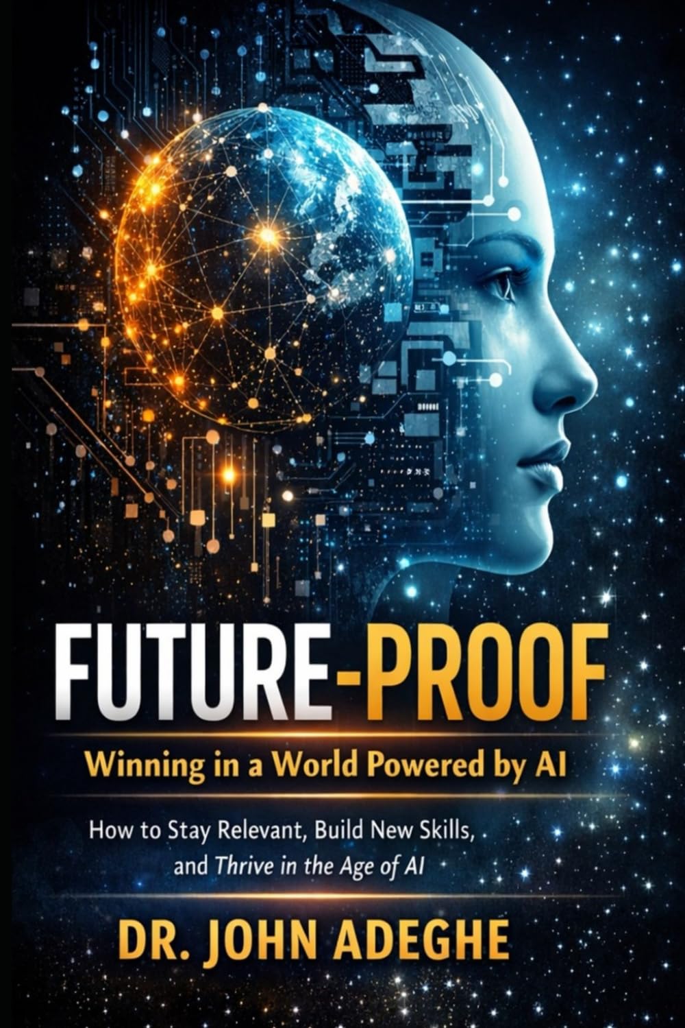 Future-Proof: Winning in a World Powered by AI: How to Stay Relevant, Build New Skills, and Thrive in the Age of AI