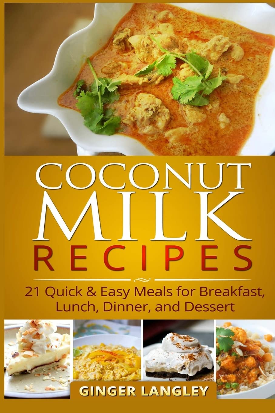 Coconut Milk Recipes:: 21 Quick & Easy Meals for Breakfast, Lunch, Dinner, and Dessert